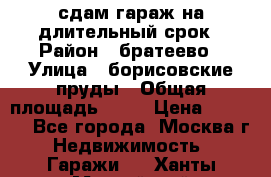 сдам гараж на длительный срок › Район ­ братеево › Улица ­ борисовские пруды › Общая площадь ­ 20 › Цена ­ 5 000 - Все города, Москва г. Недвижимость » Гаражи   . Ханты-Мансийский,Нижневартовск г.